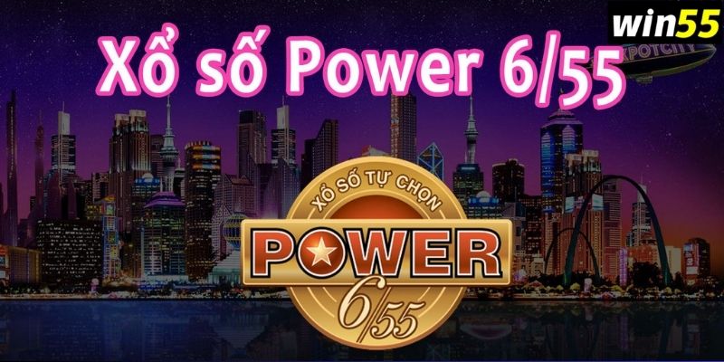 Power 6/55 là hình thức quay thưởng xổ số siêu hot